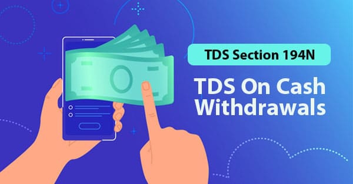 TDS on Cash Withdrawals: Navigating the Changes in Section 194N